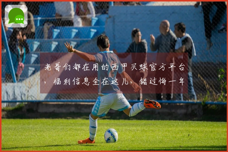 老哥们都在用的西甲买球官方平台，福利信息全在这儿，错过悔一年！