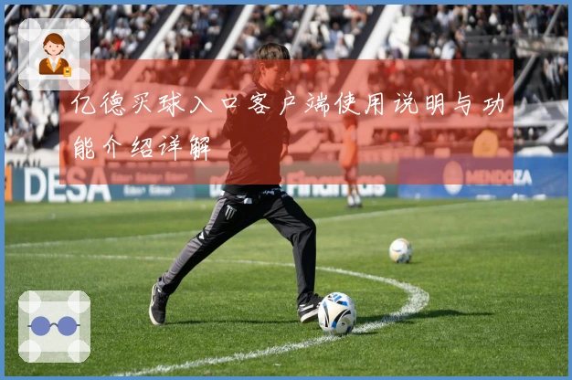 亿德买球入口客户端使用说明与功能介绍详解